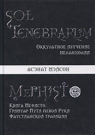 Sol Tenebrarum. Оккультное изучение меланхолии. Книга Мефисто. Гримуар Пути Левой Руки Фаустианской традиции