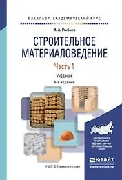 Строительное материаловедение в 2 ч. Часть 1 4-е изд., пер. и доп. Учебник для академического бакала