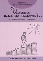 Дневник по самовоспитанию Иметь или не иметь Взаимоотношения с деньгами (мЧелПосСеб)
