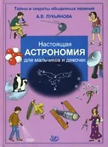 Настоящая астрономия для мальчиков и девочек (Тайны и секреты обыденных явлений) Лукьянова А. (Интеллект-Центр)