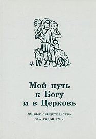 Мой путь к Богу и в Церковь. Живые свидетельства 90-х годов XX в.