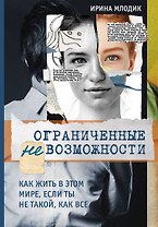 Ограниченные невозможности. Как жить в этом мире, если ты не такой, как все