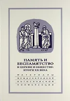 Память и беспамятство в церкви и обществе: итоги XX века: Материалы Международной научно-богословской конференции (Москва, 18-20 сентября 2000 г.)