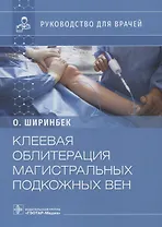 Клеевая облитерация магистральных подкожных вен: руководство для врачей
