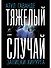 Тяжелый случай. Записки хирурга - 0