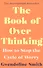 The Book of Overthinking : How to Stop the Cycle of Worry - 0