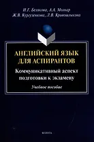 Английский язык для аспирантов: коммуникативный аспект подготовки к экзамену: учебное пособие