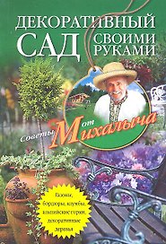 Декоративный сад своими руками. Газоны, бордюры, клумбы, альпийские горки, декоративные деревья...