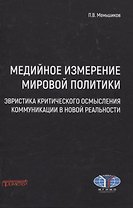 Медийное измерение мировой политики: эвристика критического осмысления коммуникации в новой реальности. Монография