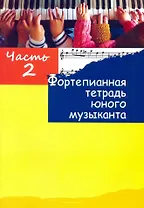 Фортепианная тетрадь юного музыканта. В четырех частях. Часть 2. Для 1-2 годов обучения
