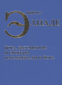 Йога Бессмертие и свобода Патанджали и йога (Элиаде)
