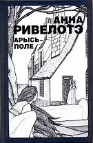 Арысь-поле: (рассказы, повести) / Ривелотэ А. (АСТ)