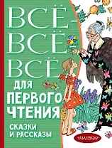 Всё-всё-все для первого чтения. Сказки и рассказы