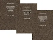 Древности русского права в трех томах. Том 1. Территория и население. Том 2. Вече и князь. Советники князя. Том 3. Землевладение. Тягло. Порядок обложения (комплект из 3-х книг)