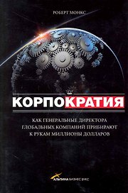 Корпократия: Как генеральные директора глобальных компаний прибирают к рукам миллионы долларов