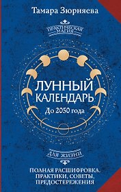 Лунный календарь на каждый день. Полная расшифровка. Практики, советы, предостережения.