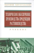 Техническое обеспечение производства продукции растениеводства: Учебник (Гриф)