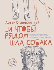 ...и чтобы рядом шла собака. Истории о дружбе, преданности и любви