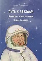 Путь к звёздам: рассказы о космонавте Павле Беляеве