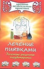 Лечение пиявками. Золотые рецепты гирудотерапии