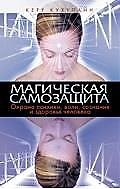 Магическая самозащита. Охрана психики, воли, сознания и здоровья человека