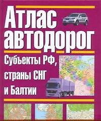 Атлас автодорог. Россия. Субъекты РФ, страны СНГ и Балтии
