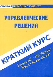 Краткий курс по управленческим решениям: учеб. пособие / (мягк) (Скорая помощь студенту Краткий курс) (УчКнига)