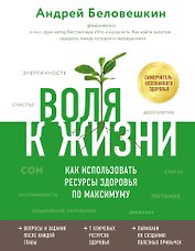 Воля к жизни. Как использовать ресурсы здоровья по максимуму