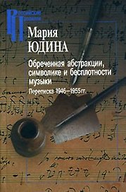 Обреченная абстракции символике и бесплотности музыки Переписка 1946-1955 гг. (Российские Пропилеи). Юдина М. (Росспэн)