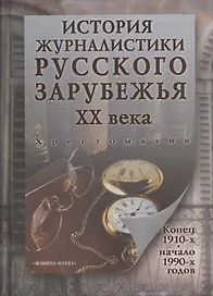 История журналистики Русского зарубежья ХХ века. Конец 1910-х - начало 1990-х годов. Хрестоматия