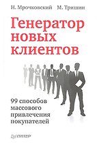 Генератор новых клиентов. 99 способов массового привлечения покупателей