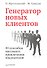 Генератор новых клиентов. 99 способов массового привлечения покупателей - 0