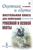 Охотник и охота: Настольная книга для любителей ружейной и псовой охоты