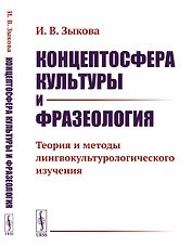 Концептосфера культуры и фразеология. Теория и методы лингвокультурологического изучения