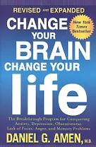 Change Your Brain, Change Your Life (Revised and Expanded): The Breakthrough Program for Conquering Anxiety, Depression, Obsessiveness, Lack of Focus, Anger, and memory problems