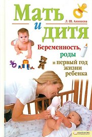 Мать и дитя. Беременность, роды и первый год жизни (Текст) / Аникеева Л. (Книжный клуб семейного досуга)