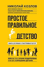 Простое правильное детство: книга для умных и счастливых родителей