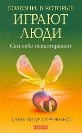 Болезни, в которые играют люди: Сам себе психотерапевт.