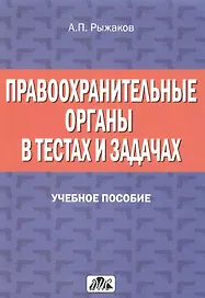 Правоохранительные органы в тестах и задачах: учебное пособие. 2-е изд., перераб. и доп.