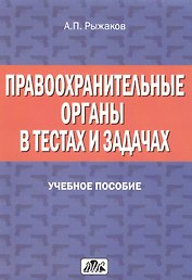 Правоохранительные органы в тестах и задачах: учебное пособие. 2-е изд., перераб. и доп.