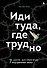 Иди туда, где трудно. 7 шагов для обретения внутренней силы - 0