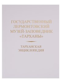 Тарханская энциклопедия. Государственный Лермонтовский музей-заповедник "Тарханы"