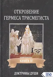 Откровение Гермеса Трисмегиста. Книга IV. Доктрины Души