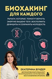 Биохакинг для каждого. Рычаги, которые помогут вернуть энергию вашему телу, восполнить дефициты и сохранить молодость