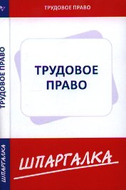 Шпаргалка по трудовому праву [Текст].