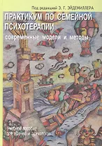 Практикум по семейной психотерапии: современные модели и методы. Учебное пособие для врачей и психологов / (2 изд.). Эйдемиллер Э. (Речь)