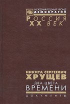 Никита Сергеевич Хрущев. Два цвета времени. В 2-х томах. Документы из личного фонда Н.С. Хрущена. Том 1