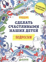 Подростки. Сделать счастливыми наших детей (нов.)