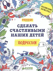 Подростки. Сделать счастливыми наших детей (нов.)