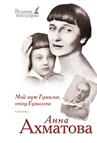 Мой муж Гумилев, отец Гумилева